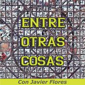 Podcast Entre otras cosas con Javier Flores