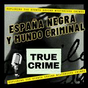 Podcast ESPAÑA NEGRA Y MUNDO CRIMINAL: TRUE CRIME