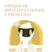 Podcast Espejos de príncipes, avisos a princesas
