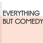 Podcast Everything But Comedy