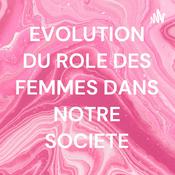 Podcast EVOLUTION DU ROLE DES FEMMES DANS NOTRE SOCIETE