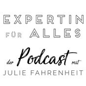 Podcast Expertin für Alles - der Podcast mit Julie Fahrenheit