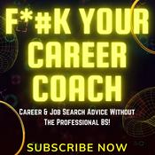 Podcast F*#K YOUR CAREER COACH- Career Advice Without The BS!