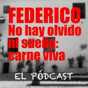 Podcast FEDERICO. No hay olvido, ni sueño: carne viva.