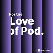 Podcast For The Love of Pod by Riverside