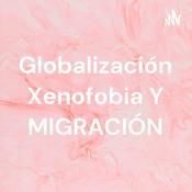 Podcast Globalización Xenofobia Y MIGRACIÓN
