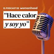 Podcast Hace calor y soy yo | El videopodcast de Womanhood
