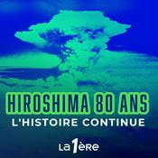 Podcast Hiroshima 80 ans - L'Histoire Continue