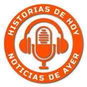 Podcast HISTORIAS DE HOY NOTICIAS DE AYER