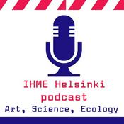 Podcast IHME Helsinki Podcast - Art, Science, Ecology