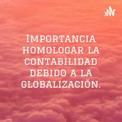 Podcast Importancia homologar la contabilidad debido a la globalización.