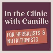 Podcast Herbalists & Nutritionists: In the Clinic with Camille