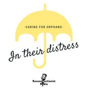 Podcast In Their Distress | Caring for Orphans Sacrificially, Obediently, Practically