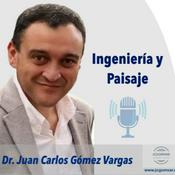 Podcast Dr. Juan Carlos Gómez Vargas - Ingeniería y Paisaje