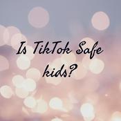 Podcast Is TikTok Safe For Kids?