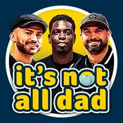 Podcast It's Not All Dad