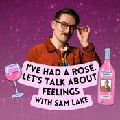 Podcast I've Had A Rosé, Let's Talk About Feelings with Sam Lake