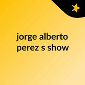 Podcast jorge alberto perez's show
