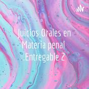 Podcast Juicios Orales en Materia penal .Entregable 2