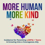Podcast More Human More Kind: Allyship Guidance for Parents of LGBTQ Teens