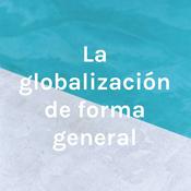 Podcast La globalización de forma general