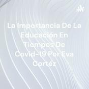 Podcast La Importancia De La Educación En Tiempos De Covid-19 Por Eva Cortéz