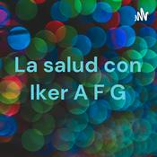 Podcast La salud con Iker A F G