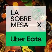 Podcast La Sobremesa X Uber Eats