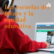 Podcast Las escuelas del futuro y la equidad educativa