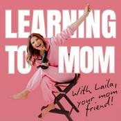 Podcast Learning To Mom ™ Motherhood Podcast for First Time Moms, New Moms and Expecting Mothers