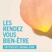 Podcast Les Rendez-vous Bien-être par Aroma-Zone