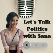 Podcast Let's talk politics with Sana