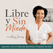 Podcast LIBRE Y SIN MIEDO PODCAST, Identidad, Fe, Proposito, Ansiedad por comer, Sanidad emocional