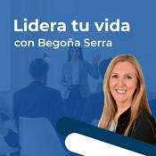Podcast Lidera tu vida con Begoña Serra