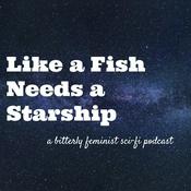 Podcast Like a Fish Needs a Starship: A Bitterly Feminist Sci-Fi Podcast