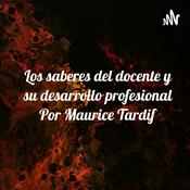 Podcast Los saberes del docente y su desarrollo profesional Por Maurice Tardif
