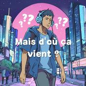 Podcast Mais d'où ça vient ?
