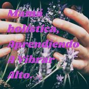 Podcast Mamá holística, Aprendiendo A Vibrar Alto.