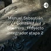 Podcast Manuel Sebastián González Guerrero_Proyecto integrador etapa 2