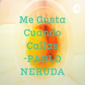 Podcast Me Gusta Cuando Callas -PABLO NERUDA