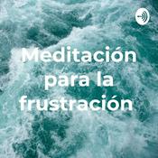 Podcast Meditación para la frustración