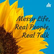 Podcast Messy Life, Real People, Real Talk.