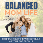 Podcast Balanced Mom Life | time management, decision-making, present mom, self-care, SAHM