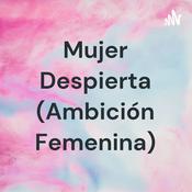Podcast Mujer Despierta (Ambición Femenina)
