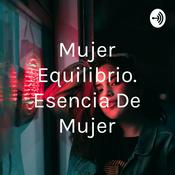 Podcast Mujer Equilibrio. Esencia De Mujer