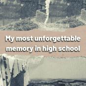 Podcast my most unforgettable memory in high school