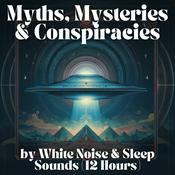 Podcast Myths, Mysteries and Conspiracies by White Noise and Sleep Sounds (12 Hours)