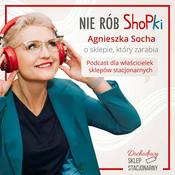 Podcast Nie rób ShopKi - Agnieszka Socha o sklepie, który zarabia