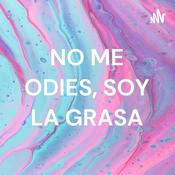 Podcast NO ME ODIES, SOY LA GRASA