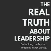 Podcast The Real Truth About Leadership: Debunking the Myths. Teaching What Works.